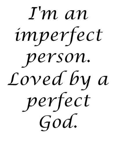 I'm an imperfect person loved by a perfect God. Imperfect Family Quotes, I Am An Imperfect Person Loved By A Perfect God, I Am Perfectly Imperfect Quote, Perfectly Loved By God, God Uses Imperfect People, I Am Loved By God, Perfectly Imperfect Quote, Imperfection Quotes, Family Day Quotes