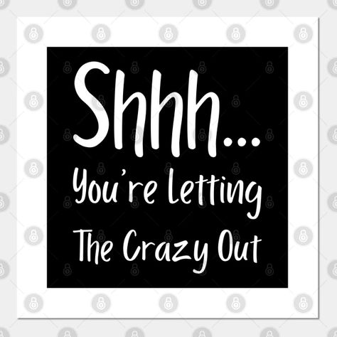 Shhh...You're Letting The Crazy Out - Shhh Youre Letting The Crazy Out - Posters and Art Prints | TeePublic You Are Crazy, Sarcasm Quotes, Hey Love, Crazy About You, Sarcastic Gifts, Yes I Can, Cool Notebooks, Sarcasm Humor, Gift Quotes