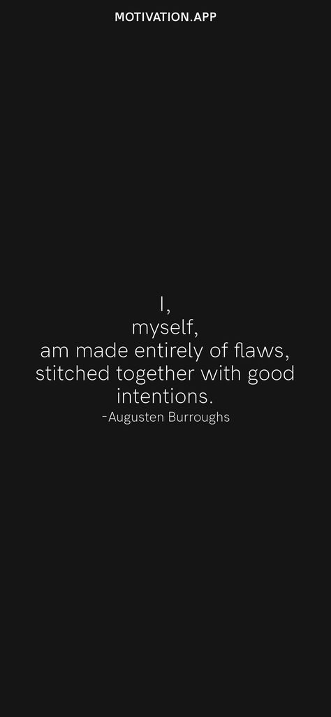 I Myself Am Made Entirely Of Flaws, I Myself Am Entirely Made Of Flaws, Good Intentions Wallpaper, I Myself Am Strange And Unusual Quote, Nostalgic Quote, Augusten Burroughs, Stitched Together, Motivation App, Good Intentions