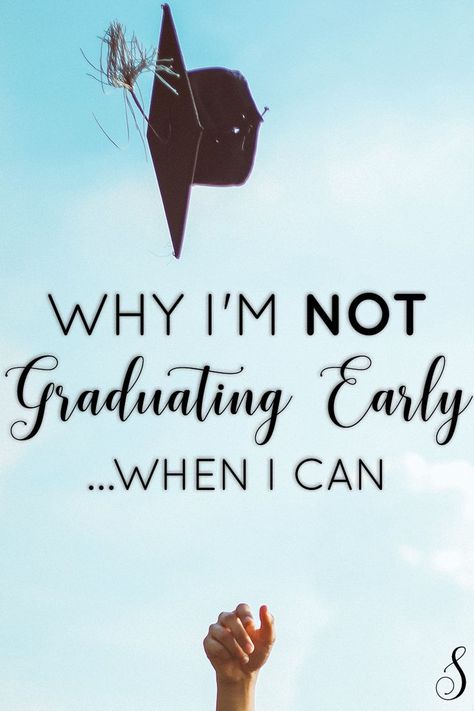 Why I'm Not Graduating Early...When I Can Graduating Early, Graduate Early, Sara Miller, College Advice, Dream Vision Board, Top Colleges, College Hacks, Freshman Year, International Students