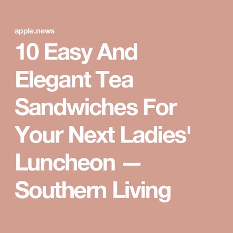 10 Easy And Elegant Tea Sandwiches For Your Next Ladies' Luncheon — Southern Living Easy Ladies Luncheon Ideas, Ladies Luncheon Ideas Food, Tea Sandwich Ideas, Ladies Luncheon Menu Ideas, High Tea Sandwiches, Luncheon Menu, Christmas Luncheon, Ladies Luncheon, Tea Party Food