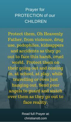 Prayer for Protection for our Children. Protect them, Oh Heavenly Father, from violence, drug use, pedophiles, kidnappers and accidents as they go out to face this harsh, cruel world. Prayer Protection, Prayer For Our Children, Prayer For My Children, Everyday Prayers, Prayer For Protection, Prayers For Children, Prayer For Family, The Prayer, Life Quotes Love