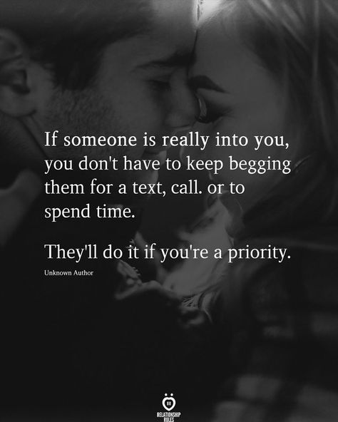 If someone is really into you, you don't have to keep begging them for a text, call. or to spend time.  They'll do it if you're a priority.  . . . #relationship #quote #love #couple #quotes Getting Attached Quotes, Begging Quotes, Time Quotes Relationship, Priority Quotes, Faded Quotes, Relationship Priorities, Effort Quotes, Priorities Quotes, Loving Thoughts