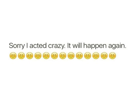 Sorry I acted crazy, and it will happen again 😊 Sorry It Will Happen Again, Im Crazy Quotes, It Will Happen Again, Crazy Sayings, Wall Sayings, Quote Photo, Grunge Quotes, Instagram Captions Clever, It Will Happen