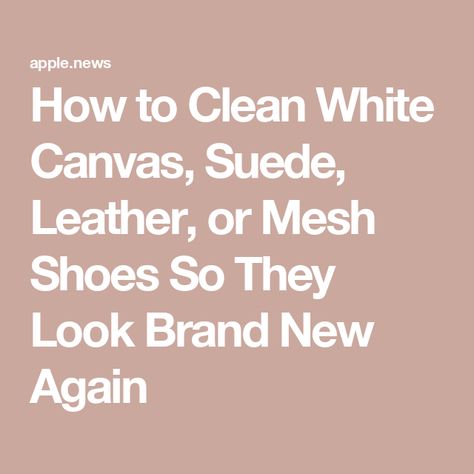 How to Clean White Canvas, Suede, Leather, or Mesh Shoes So They Look Brand New Again How To Clean White Suede Shoes, Cleaning White Leather Sneakers, How To Clean White Leather Shoes, How To Clean White Leather Sneakers, How To Clean White Mesh Sneakers, Clean White Leather Shoes, Cleaning White Canvas Shoes, Clean Canvas Shoes, Clean Tennis Shoes