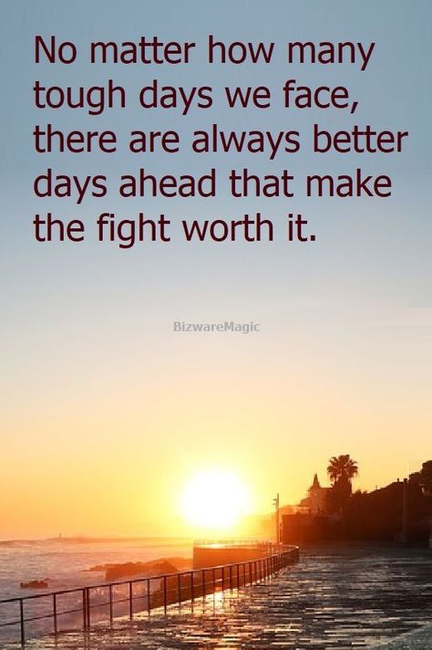 No matter how many tough days we face, there are always better days ahead that make the fight worth it. ~ BizwareMagic. For more inspirational quotes click this pin. Please Re-Pin. #LifeQuote #quotes #inspirationalquotes #successquotes #inspirational #inspiration #TitusHoskins #TheDragonflysKiss Another Day Quote Inspiration, Get Through The Day Quotes Funny, Its A New Day Quotes Inspiration, Better Things Ahead, There Are Better Days Ahead, Better Days To Come Quotes, Quotes About Better Days Ahead, Every Day Life Quotes, When Days Are Tough Quotes