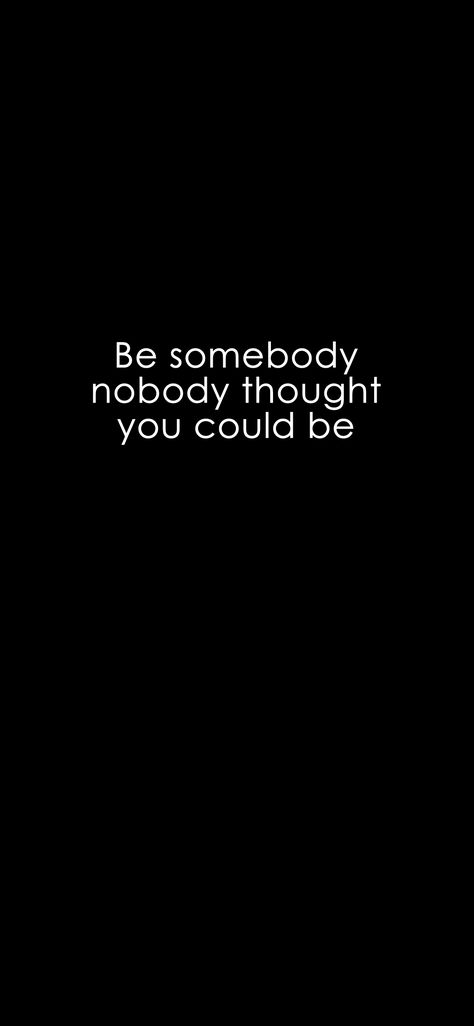 Be somebody nobody thought you could be. #iPhoneX #Wallpaper #MobileWallpaper #Quotes #BlackAndWhite Nothing Is Real Wallpaper, Don’t Need Nobody Wallpaper, Be Somebody Nobody Thought You Could Be, Nobody Is Coming To Save You Get Up Wallpaper, Stability Wallpaper, Me Vs Me Wallpaper, Wallpapers With Deep Meaning, Nobody Wallpaper, Always On Display Wallpaper