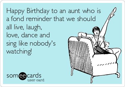 Happy Birthday to an aunt who is a fond reminder that we should all live, laugh, love, dance and sing like nobody's watching! | Birthday Ecard Happy Birthday Aunt Funny, Happy Birthday Aunt Meme, Aunt Meme, Birthday Aunt, Happy Birthday Auntie, Happy Birthday Aunt, Aunts Birthday, Auntie Quotes, Niece Quotes