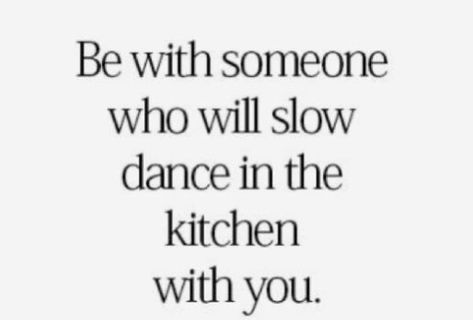 Let There Be Love, Dancing In The Kitchen, Cute Relationship Quotes, Attention Seekers, Kitchen Quotes, Slow Dance, Simple Love Quotes, Dance Quotes, Be With Someone