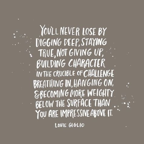 You'll never lose by digging deep . . . Louie Giglio Louie Giglio, What I Like About You, Below The Surface, Deep Quotes, Sweet Words, Quotable Quotes, Love Words, Travel Quotes, Great Quotes