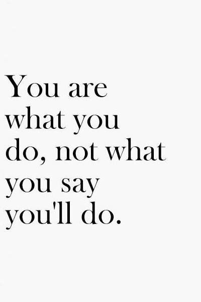 You are what you do, not what you say you'll do. Your words mean nothing because they are all lies Inspirational Quotes Pictures, Quotable Quotes, A Quote, True Words, The Words, Great Quotes, Picture Quotes, Inspirational Words, Cool Words