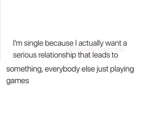 I'm single because I actually want a serious relationship that leads to something, everybody else just playing games. I Just Want Real Love Quotes, I Just Want A Good Man Quotes, My Next Relationship Quotes I Want, I Want My Own Person Quotes, I Just Want Something Real Quotes, I Just Want Something Real, What I’m Looking For In A Relationship, I Want A Serious Relationship Quotes, I Want Relationship Quotes