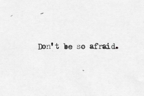 Don't be so afraid I'm Afraid Quotes, Dont Be Afraid Quotes, Afraid Quotes, Books 2024, Be Not Afraid, Typewriter Quotes, 2024 Moodboard, Dont Be Scared, I'm Afraid