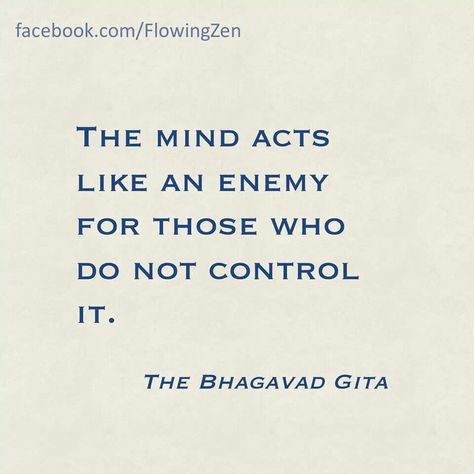 The mind acts like an enemy for those who do not control it. -The Bhagavad Gita Quote #quote #quotes #quoteoftheday The Bhagavad Gita, Hindu Quotes, Geeta Quotes, Gita Quotes, Krishna Quotes, Bhagavad Gita, Yoga Quotes, A Quote, Rumi