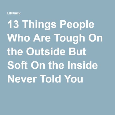 13 Things People Who Are Tough On the Outside But Soft On the Inside Never Told You Soft Quotes, Stand By You, Told You, Have You Ever, Me Quotes, Life Hacks, The Outsiders, Quotes