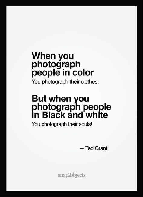 “When you photograph people in color, you photograph their clothes. But when you photograph people in Black and white, you photograph their souls!” ― Ted Grant Now I finally get it. Maybe be… Camera Quilt, Black Beauty Quotes, White Color Quotes, Black Color Quotes, People In Black And White, Photographer Quotes, Black & White Quotes, Photography Quotes, Lovers Quotes