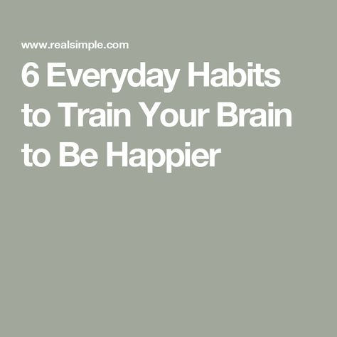 6 Everyday Habits to Train Your Brain to Be Happier Behavioral Neuroscience, Everyday Habits, Rewire Your Brain, High Functioning, Brain Exercise, Ways To Be Happier, Life Decisions, Train Your Brain, Daily Practices