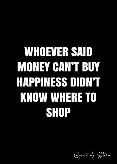 Whoever said money can’t buy happiness didn’t know where to shop – Gertrude Stein Quote QWOB Collection. Search for QWOB with the quote or author to find more quotes in my style… • Millions of unique designs by independent artists. Find your thing. Who Ever Said Money Cant Buy Happiness, Whoever Said Money Cant Buy Happiness, Money Buys Happiness Quotes, Money Can’t Buy Happiness, Money Can Buy Happiness Quotes, Savage Money Quotes, Shopping Quotes Aesthetic, Money And Happiness Quotes, Money Can't Buy Happiness Quotes