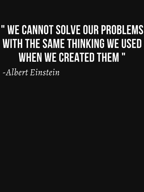 "We Cannot Solve Our Problems With The Same Thinking We Used When We Created Them - Motivational Inspirational Quote" T-shirt by NoEndCrap | Redbubble Solve Problems Quotes, Problem Solving Quotes, Problem Quotes, Cozy Mood, Great Motivational Quotes, Lateral Thinking, Boxing Quotes, Thinking Quotes, Awesome Quotes