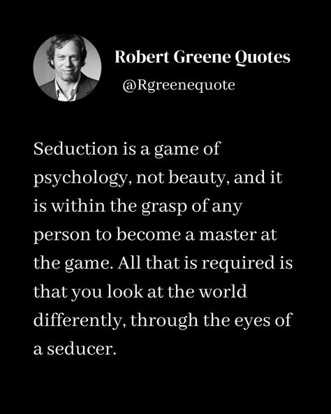 Seduction is a game of psychology, not beauty, and it is within the grasp of any person to become a master at the game. All that is required is that you look at the world differently, through the eyes of a seducer. Explanation in the bio. #robertgreene #philosophy #rgreenequote #lifestyle #power #books #quotes #psychology Books On Seduction, Quotes Psychology, Stoicism Quotes, Inner Work, Robert Greene, Books Quotes, Books For Self Improvement, Psych, Yoga Poses