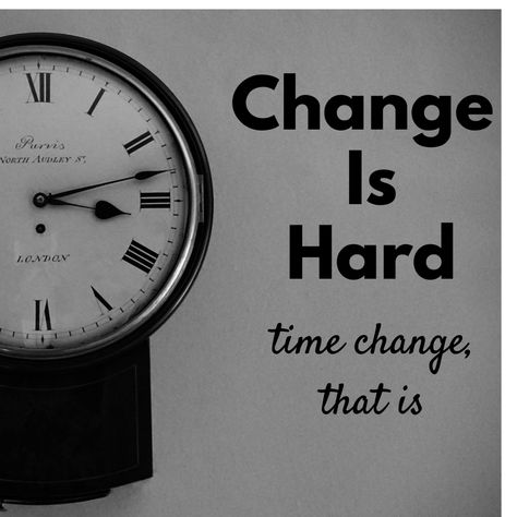 Change Is Hard (Time Change, that Is) Time Change, Change Is Hard, Wise Sayings, Time For Change, Parent Resources, Kids Sleep, Hard Times, Hard Time, Wise Quotes