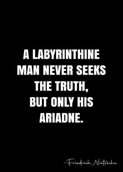 A labyrinthine man never seeks the truth, but only his Ariadne. – Friedrich Nietzsche Quote QWOB Collection. Search for QWOB with the quote or author to find more quotes in my style… • Millions of unique designs by independent artists. Find your thing. Barack Obama Quotes, Obama Quote, Nietzsche Quotes, White Quote, Spirit Quotes, Friedrich Nietzsche, Life Blogs, Positive Life, Quote Posters