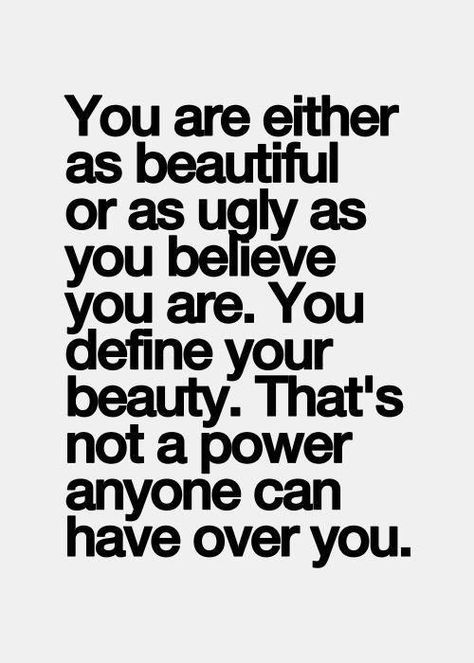 You are only as beautiful or as ugly as you believe.  You define your beauty... confidence boost, confidence quotes, becoming confident #confidence #confident How To Believe, Life Quotes Love, Self Esteem Quotes, E Card, Beauty Quotes, Quotable Quotes, Beautiful Quotes, The Words, Great Quotes