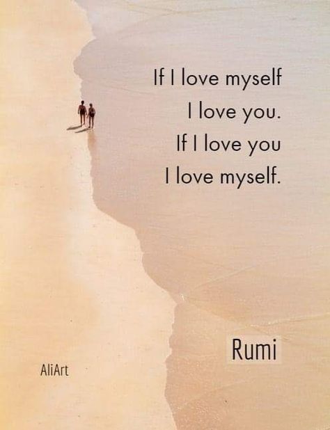 If I love myself, I love you. If I love you, I love myself. - Rumi, 1207-1273 AD. persian poetic mystic  #love #rumi #quotes Puisi Rumi, Rumi Quotes Soul, Rumi Poetry, Rumi Love Quotes, Sufi Mystic, Rumi Love, First Love Story, I Love Myself, My First Love