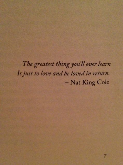 The greatest thing you'll ever learn Is just to love and be loved in return. - Nat King Cole The Greatest Thing You'll Ever Learn Is, Nat King Cole Tattoo, The Greatest Thing You'll Ever Learn, Nat King Cole Aesthetic, Love Nat King Cole, Beautiful Marriage Quotes, To Love And Be Loved, Happy Quote, Nat King Cole