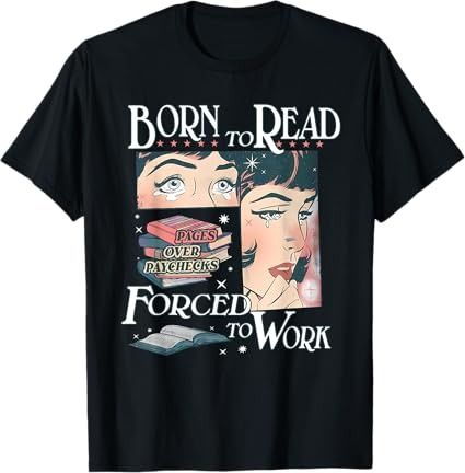 Amazon.com: Born To Read Pages Over Paychecks Forced To Work T-Shirt : Clothing, Shoes & Jewelry Morally Grey Men, Bookish Tshirt, Morally Grey, Romance Reader, Librarian Shirt, Teaching Shirts, Reading Shirts, Romance Readers, T Shirt Image