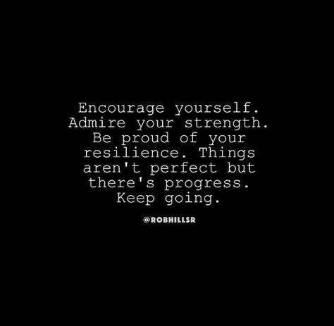 "Encourage yourself. Admire your strength. Be proud of your resilience. Things aren't perfect, but there's progress. Keep going." - Rob Hill, Sr. Rob Hill Sr, Adversity Quotes, Rob Hill, Progress Quotes, Resilience Quotes, Goodbye Quotes, Quote Unquote, Be Rich, Luck Quotes