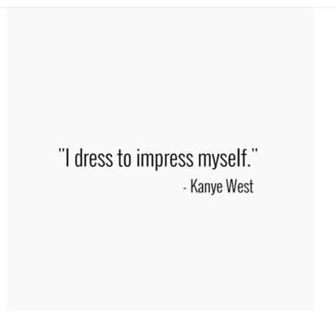 I dress to impress myself I Dress To Impress Myself Quotes, Tell Me I’m Pretty Quotes, I Dress For Myself Quote, Dress To Impress Quotes, I Got Myself Quotes, Dress Quotes Classy, I Got Me Quotes, Fr Quotes, Nostalgia Quotes