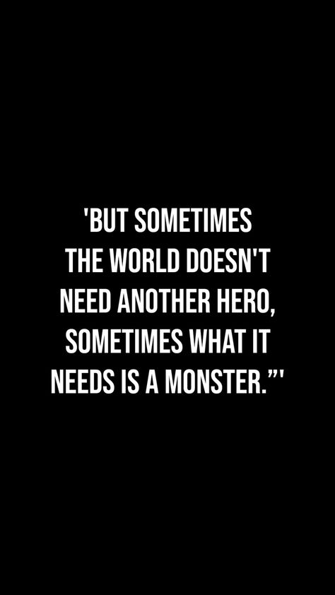 But sometimes the world doesn't need another hero, sometimes what it needs is a monster . Created A Monster Quotes, Hero To Villain Quotes, Be A Monster Quotes, Hero Turned Villain Quotes, Hero Turned Villain Aesthetic, Anti Hero Quotes, Quotes About Heroes, Male Villain Aesthetic, Villain Powers