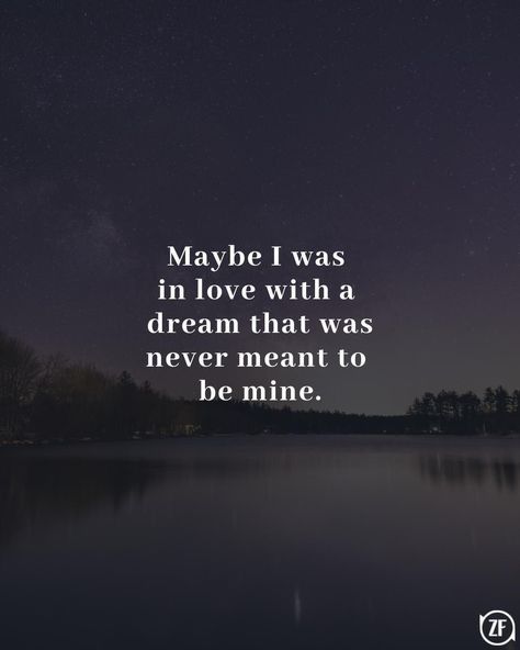 Maybe I was in love with a dream that was never meant to be mine. I Never Meant Anything To You, Love That Can Never Be Quotes, Quotes About Destiny Meant To Be, Meant To Be Quotes Love, We Were Never Meant To Be, It Was Never Meant To Be, Destiny Quotes Meant To Be, Love That Can Never Be, Love Destiny Quotes