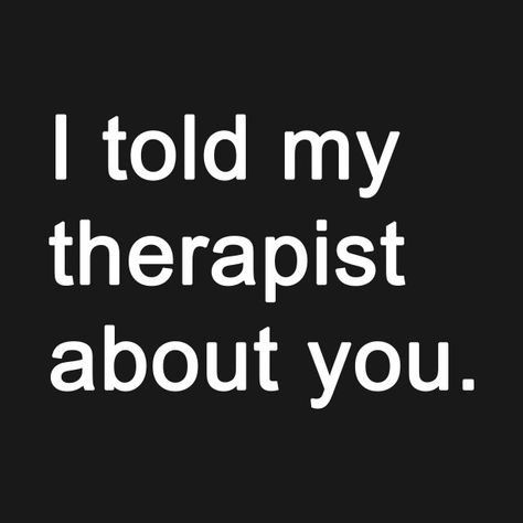 I Told My Therapist About You, My Therapist, My Therapist Says, Rude Quotes Funny, Therapist Quotes, Rude Quotes, L Quotes, Spoken Word, Writing Quotes