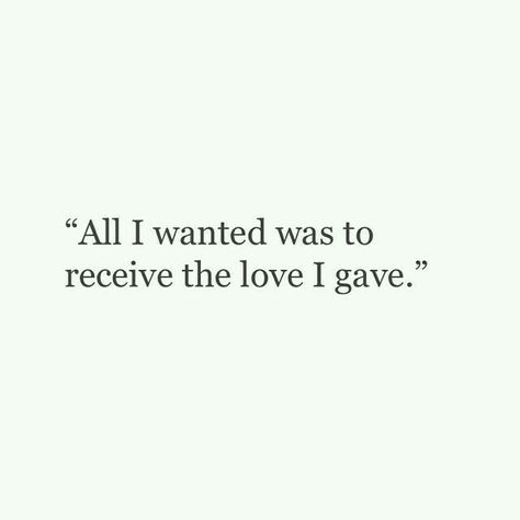 All I wanted was to receive the love I gave Relationship Quotes, Wise Words, E Card, A Quote, The Words, Beautiful Words, Cool Words, Favorite Quotes, Quotes To Live By