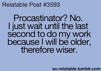 A Writer's Oasis: Funny Memes about Procrastination Procrastination Memes, Procrastination Humor, Procrastination Quotes, Relatable Teenager Posts, Senior Quotes, Teen Posts, Super Quotes, Sarcastic Quotes Funny