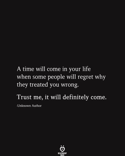 A time will come in your life when some people will regret why they treated you wrong. Trust me, it will definitely come. Wrong Quote, Why Quotes, Regret Quotes, Now Quotes, Intelligence Quotes, After Life, Relationship Rules, Deep Quotes, Heartfelt Quotes