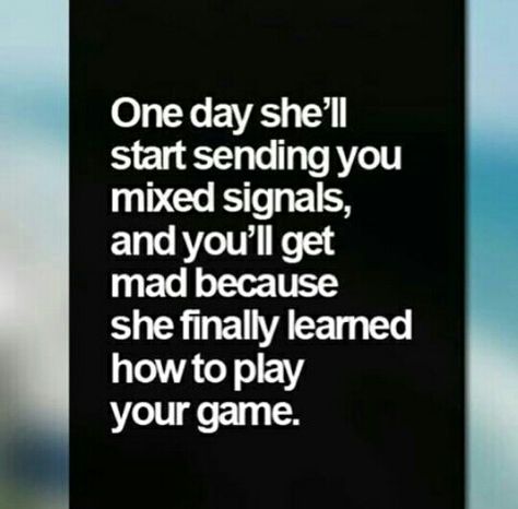 That day won't ever come because you're gonna have to be pretty convincing in proving that I should let a girl like you share my life with, after things don't go as planned with the other men you give yourself to. Dont Play Games With Me Quotes, Dont Play Games, Dont Play, Mixed Signals, Game Quotes, Play Games, Wise Quotes, True Words, Girl Quotes