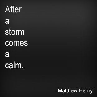 After a storm comes a calm. Matthew Henry A Storm, Wisdom Quotes, Quotes