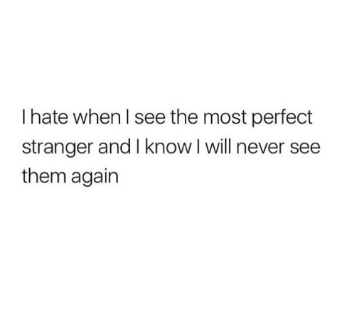 I hate when I never see them again, they're so cute! I'll see him for a day, not talk to him, and obsess over him forever. Cute Messages For Him, Never See You Again, Messages For Him, Never Gonna, Cute Messages, Perfect Strangers, See You Again, Always You, When You Know