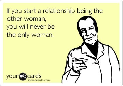 If you start a relationship being the other woman.... SOOO TRUE! Come on girls - get smart! The Other Woman, Under Your Spell, And So It Begins, Truth Hurts, E Card, Someecards, A Relationship, Other Woman, Great Quotes