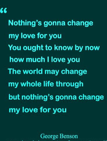 Nothing's Gonna Change My Love For You Lyrics - George Benson Nothing's gonna change my love for you You oughta know by now how much I love you One thing you can be sure of I'll never ask for more than your love #GeorgeBenson #NothingsGonnaChangeMyLoveForYouLyrics #englishlovesongs Nothing Gonna Change My Love For You, George Benson, You Oughta Know, I Loved You First, English Love, My Love For You, Pop Hits, Yours Lyrics, Living Without You