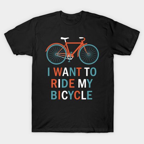 I want to ride my bicycle Tshirt - I Want To Ride My Bicycle - T-Shirt | TeePublic Bike To Work, Ride Bike, Cycling Quotes, Riding Bike, I Want To Ride My Bicycle, My Hobby, I Want, Cycling, Bicycle