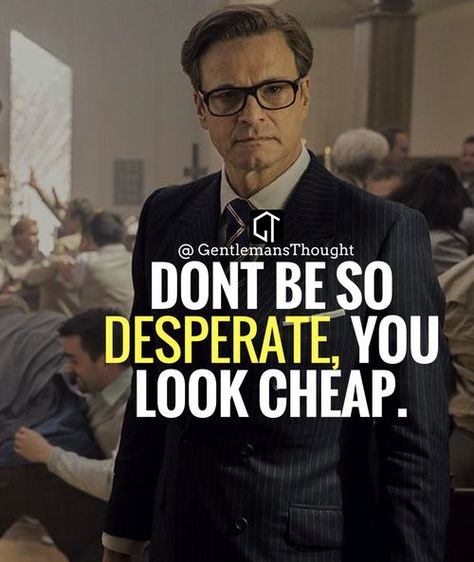 Dont Be Desperate Quotes, Desperate Men Quotes, Desperate Quotes, Gentleman Quotes, Millionaire Quotes, Men Quotes, Trendy Quotes, Badass Quotes, Hard Working