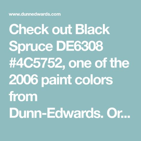 Check out Black Spruce DE6308 #4C5752, one of the 2006 paint colors from Dunn-Edwards. Order color swatches, find a paint store near you. Clover Painting, Paint Store, Dunn Edwards, Hex Color Codes, Dunn Edwards Paint, Storing Paint, Garden Painting, Interior Paint Colors, Painted Denim