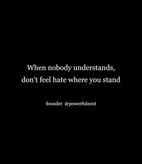 When nobody understands, don't feel hate where you stand Standards Quotes, Match Me, Fact Quotes, Be Yourself Quotes, Tweet Quotes, Understanding Yourself, Life Quotes, Feelings, Quotes