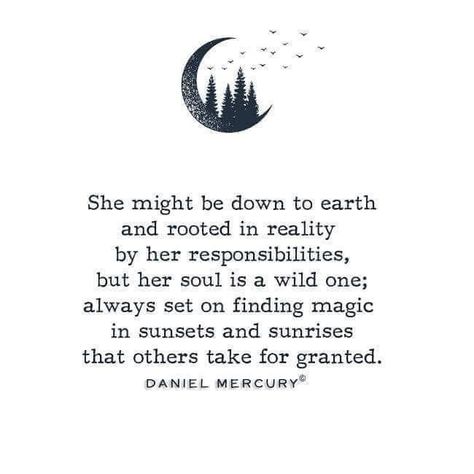 She might be down to earth and rooted in reality by her responsibilities, but her soul is a wild one; always set on finding magic in sunsets and sunrises that others take for granted DANIEL MERCURY Wild Spirit Quotes, Fantastic Quotes, Magic Quotes, Witchy Stuff, Soul Quotes, Witchy Woman, Wild One, Free Quotes, Inner Child