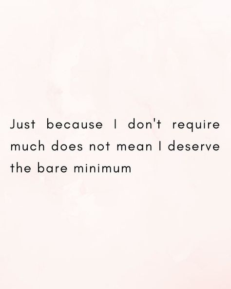 Just because I don’t require much does not mean I deserve the bare minimum. #quote #quotes #thoughtoftheday #worthit I Deserved More, Quotes I Don’t Care, I Know What I Deserve Quotes, Deserve The Best Quotes, Bare Minimum Relationship Quotes, What I Deserve Quotes, Bare Minimum Quotes, I Deserve Better Quotes, Deserve Better Quotes