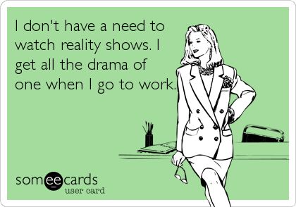 I don't have a need to watch reality shows. I get all the drama of one when I go to work. Work Drama Humor, Workplace Drama, Work Drama, Teacher Humour, Classroom Humor, Teacher Tired, Teaching Humor, Workplace Humor, Property Manager